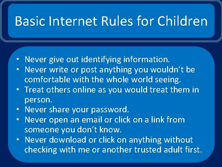 Basic Internet Rules for Children • Never give out identifying information. • Never write