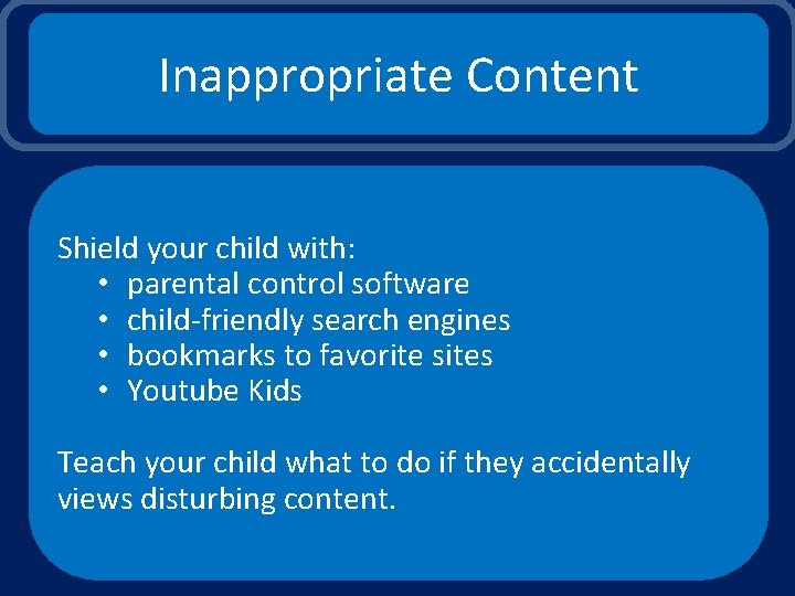 Inappropriate Content Shield your child with: • parental control software • child-friendly search engines