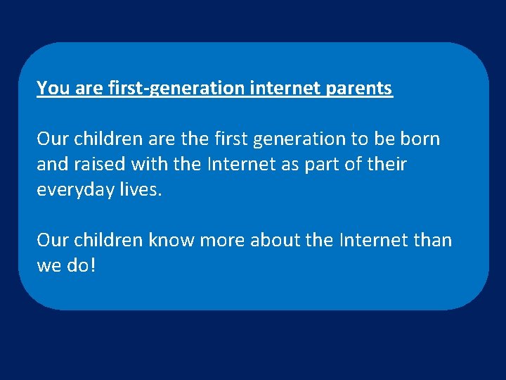 You are first-generation internet parents Our children are the first generation to be born