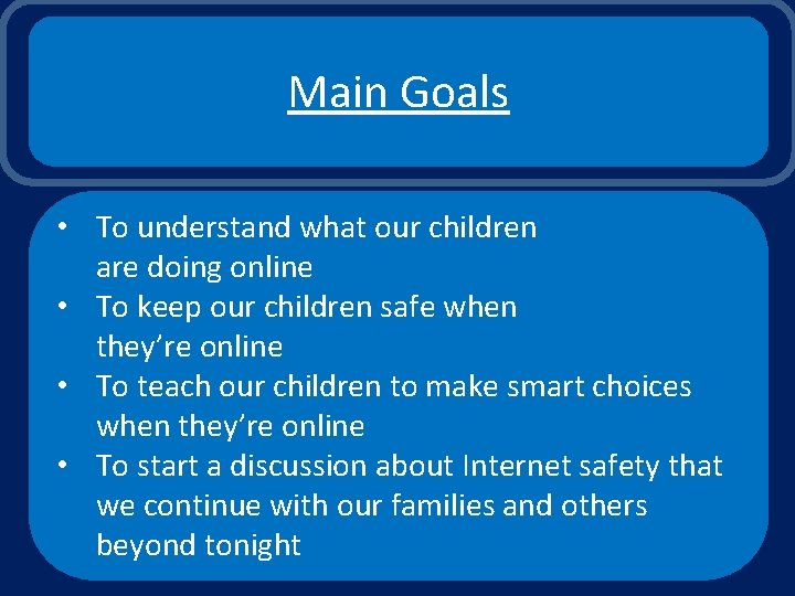 Main Goals • To understand what our children are doing online • To keep