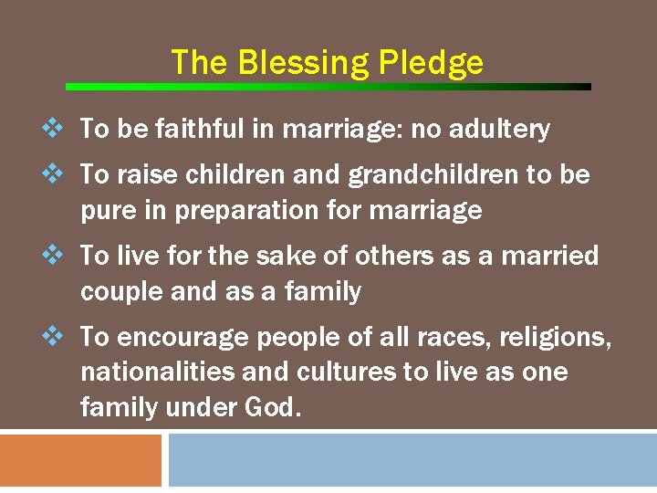The Blessing Pledge v To be faithful in marriage: no adultery v To raise