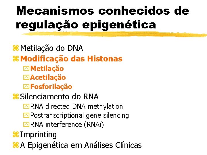 Mecanismos conhecidos de regulação epigenética z Metilação do DNA z Modificação das Histonas y.