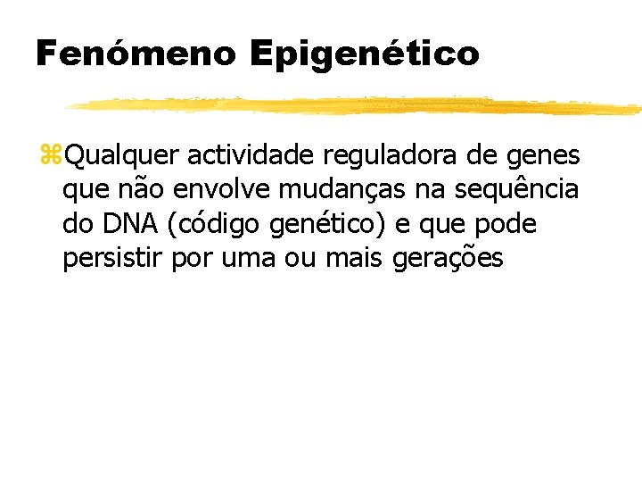 Fenómeno Epigenético z. Qualquer actividade reguladora de genes que não envolve mudanças na sequência