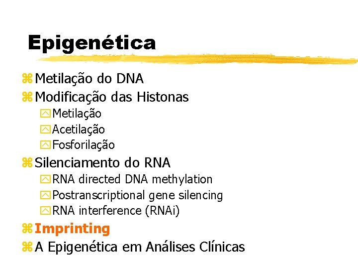 Epigenética z Metilação do DNA z Modificação das Histonas y. Metilação y. Acetilação y.