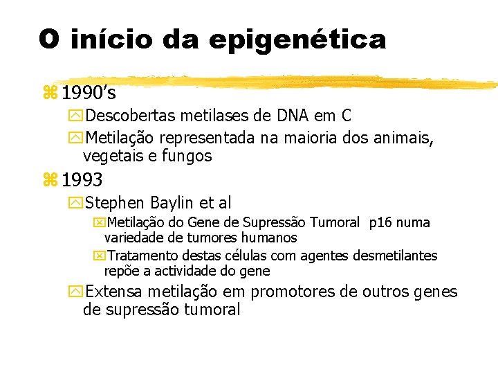 O início da epigenética z 1990’s y. Descobertas metilases de DNA em C y.