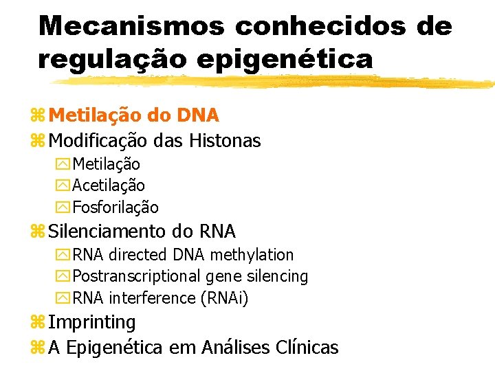 Mecanismos conhecidos de regulação epigenética z Metilação do DNA z Modificação das Histonas y.