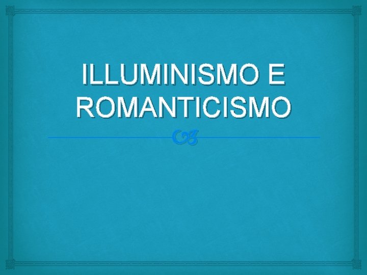 ILLUMINISMO E ROMANTICISMO 
