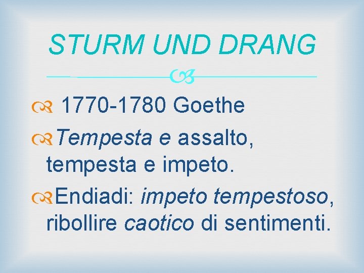 STURM UND DRANG 1770 -1780 Goethe Tempesta e assalto, tempesta e impeto. Endiadi: impeto