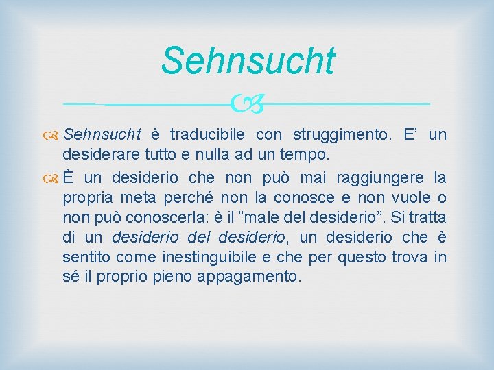 Sehnsucht è traducibile con struggimento. E’ un desiderare tutto e nulla ad un tempo.
