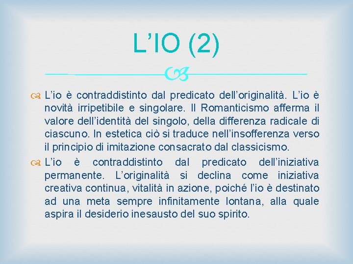 L’IO (2) L’io è contraddistinto dal predicato dell’originalità. L’io è novità irripetibile e singolare.