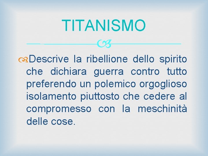 TITANISMO Descrive la ribellione dello spirito che dichiara guerra contro tutto preferendo un polemico