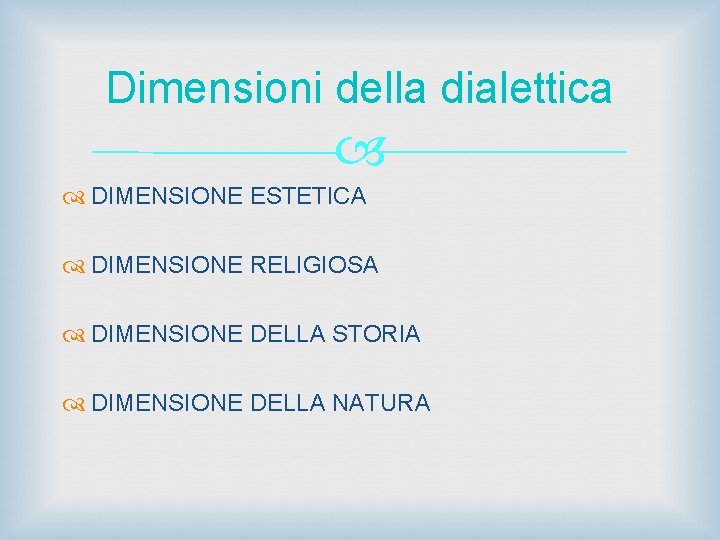 Dimensioni della dialettica DIMENSIONE ESTETICA DIMENSIONE RELIGIOSA DIMENSIONE DELLA STORIA DIMENSIONE DELLA NATURA 