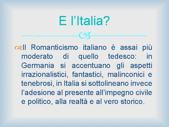 E l’Italia? Il Romanticismo italiano è assai più moderato di quello tedesco: in Germania