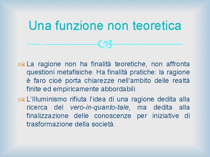 Una funzione non teoretica La ragione non ha finalità teoretiche, non affronta questioni metafisiche.