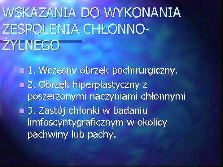 WSKAZANIA DO WYKONANIA ZESPOLENIA CHŁONNOŻYLNEGO n 1. Wczesny obrzęk pochirurgiczny. n 2. Obrzęk hiperplastyczny