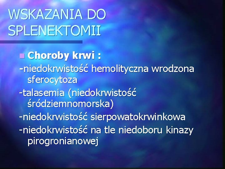 WSKAZANIA DO SPLENEKTOMII n Choroby krwi : -niedokrwistość hemolityczna wrodzona sferocytoza -talasemia (niedokrwistość śródziemnomorska)