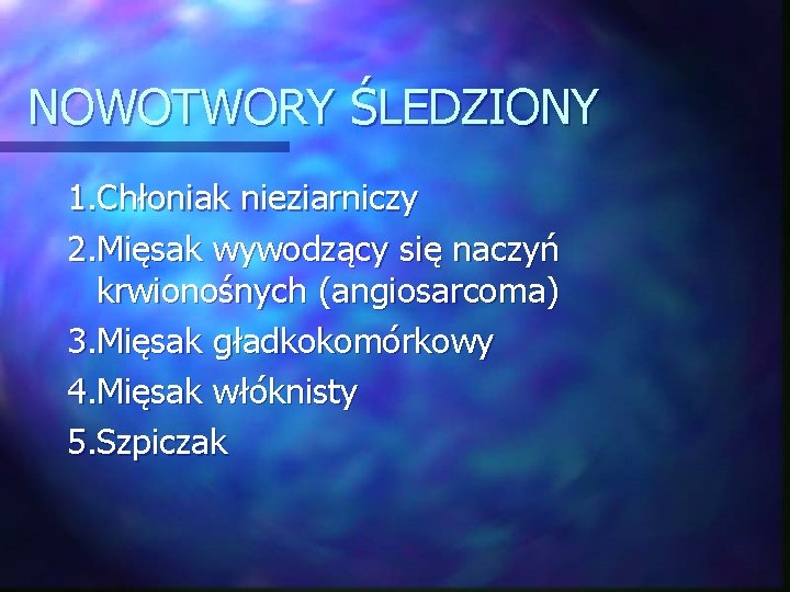 NOWOTWORY ŚLEDZIONY 1. Chłoniak nieziarniczy 2. Mięsak wywodzący się naczyń krwionośnych (angiosarcoma) 3. Mięsak