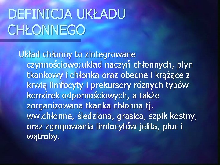 DEFINICJA UKŁADU CHŁONNEGO Układ chłonny to zintegrowane czynnościowo: układ naczyń chłonnych, płyn tkankowy i