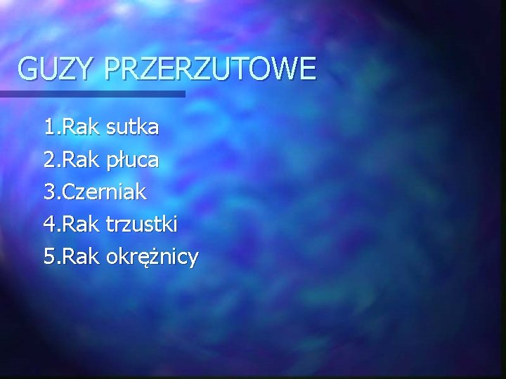 GUZY PRZERZUTOWE 1. Rak sutka 2. Rak płuca 3. Czerniak 4. Rak trzustki 5.