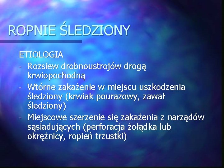 ROPNIE ŚLEDZIONY ETIOLOGIA - Rozsiew drobnoustrojów drogą krwiopochodną - Wtórne zakażenie w miejscu uszkodzenia