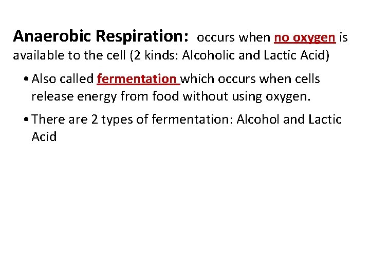 Anaerobic Respiration: occurs when no oxygen is available to the cell (2 kinds: Alcoholic