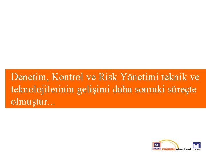 Denetim, Kontrol ve Risk Yönetimi teknik ve teknolojilerinin gelişimi daha sonraki süreçte olmuştur. .