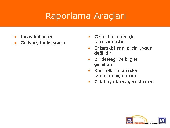 Raporlama Araçları • Kolay kullanım • Gelişmiş fonksiyonlar • Genel kullanım için tasarlanmıştır. •