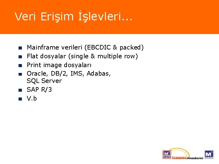 Veri Erişim İşlevleri. . . Mainframe verileri (EBCDIC & packed) Flat dosyalar (single &