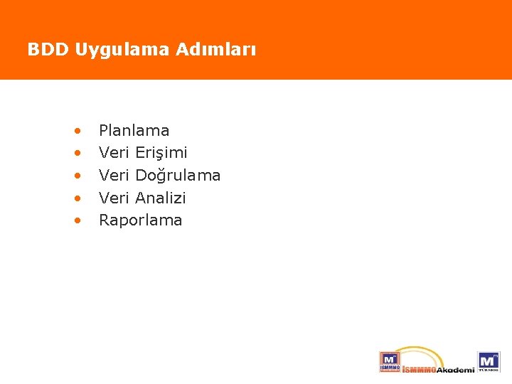 BDD Uygulama Adımları • • • Planlama Veri Erişimi Veri Doğrulama Veri Analizi Raporlama