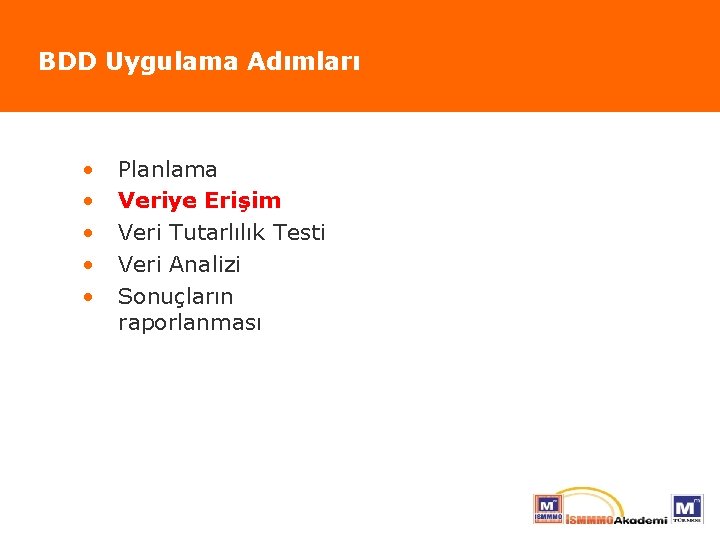 BDD Uygulama Adımları • • • Planlama Veriye Erişim Veri Tutarlılık Testi Veri Analizi