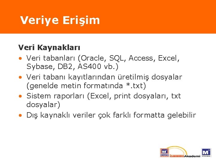 Veriye Erişim Veri Kaynakları • Veri tabanları (Oracle, SQL, Access, Excel, Sybase, DB 2,