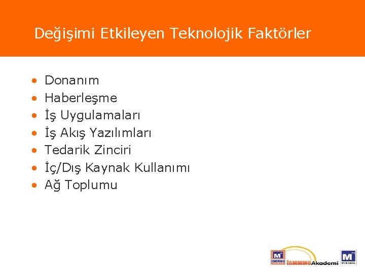 Değişimi Etkileyen Teknolojik Faktörler • • Donanım Haberleşme İş Uygulamaları İş Akış Yazılımları Tedarik
