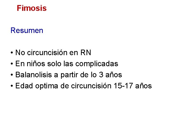 Fimosis Resumen • No circuncisión en RN • En niños solo las complicadas •