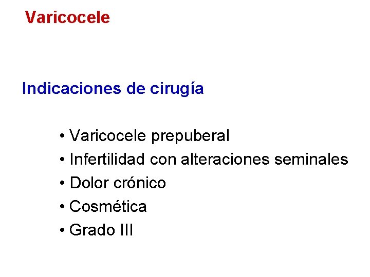 Varicocele Indicaciones de cirugía • Varicocele prepuberal • Infertilidad con alteraciones seminales • Dolor