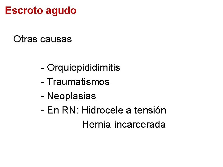Escroto agudo Otras causas - Orquiepididimitis - Traumatismos - Neoplasias - En RN: Hidrocele