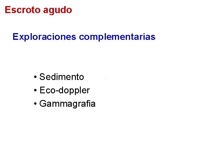 Escroto agudo Exploraciones complementarias • Sedimento • Eco-doppler • Gammagrafia 