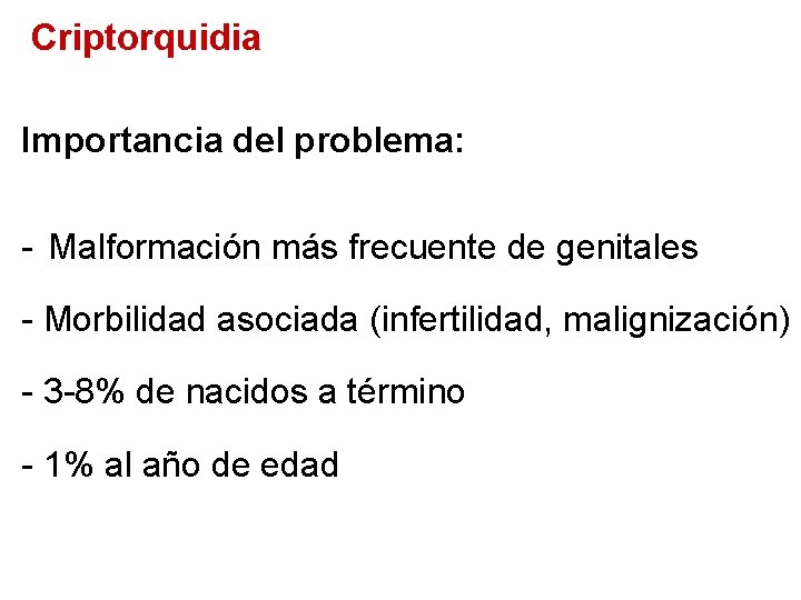 Criptorquidia Importancia del problema: - Malformación más frecuente de genitales - Morbilidad asociada (infertilidad,