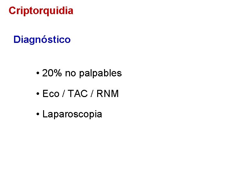 Criptorquidia Diagnóstico • 20% no palpables • Eco / TAC / RNM • Laparoscopia