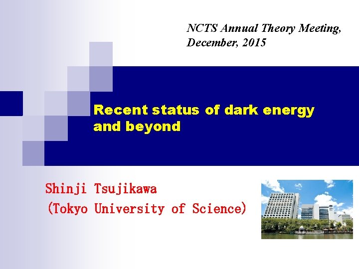 NCTS Annual Theory Meeting, December, 2015 Recent status of dark energy and beyond Shinji