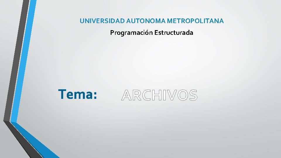 UNIVERSIDAD AUTONOMA METROPOLITANA Programación Estructurada Tema: ARCHIVOS 