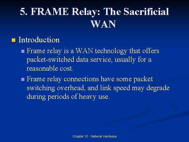 5. FRAME Relay: The Sacrificial WAN n Introduction Frame relay is a WAN technology