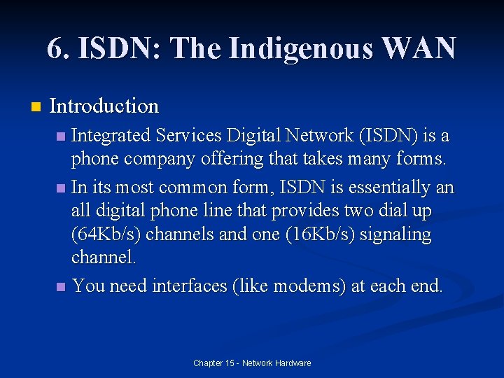 6. ISDN: The Indigenous WAN n Introduction Integrated Services Digital Network (ISDN) is a