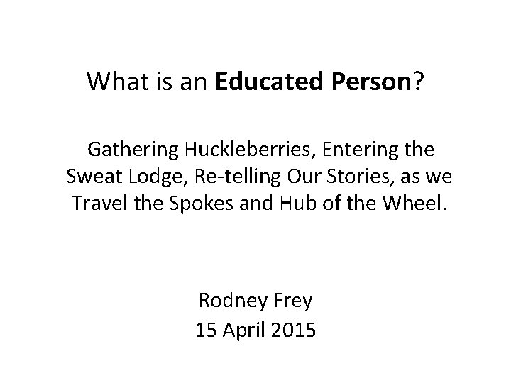 What is an Educated Person? Gathering Huckleberries, Entering the Sweat Lodge, Re-telling Our Stories,