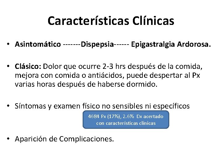 Características Clínicas • Asintomático -------Dispepsia------ Epigastralgia Ardorosa. • Clásico: Dolor que ocurre 2 -3