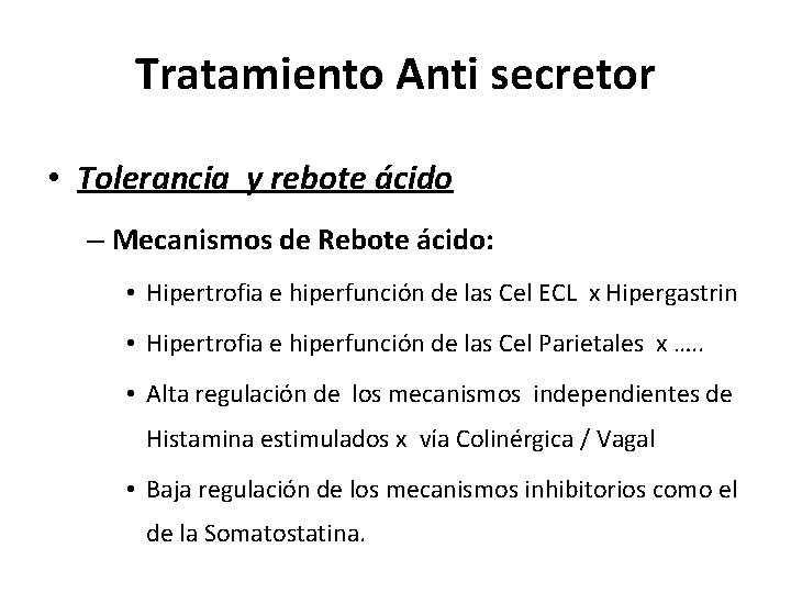 Tratamiento Anti secretor • Tolerancia y rebote ácido – Mecanismos de Rebote ácido: •