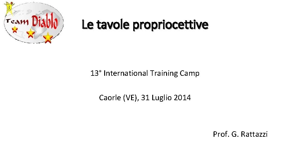 Le tavole propriocettive 13° International Training Camp Caorle (VE), 31 Luglio 2014 Prof. G.