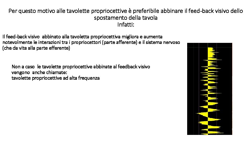 Per questo motivo alle tavolette propriocettive è preferibile abbinare il feed-back visivo dello spostamento