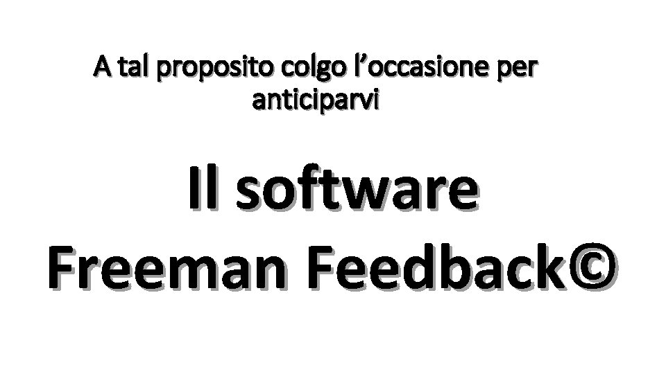 A tal proposito colgo l’occasione per anticiparvi Il software Freeman Feedback© 