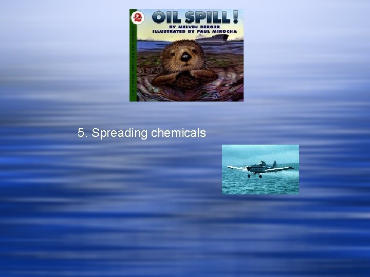 5. Spreading chemicals 5. Spreading chemicals