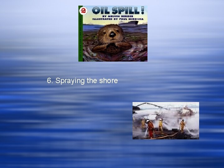 6. Spraying the shore 6. Spraying the shore